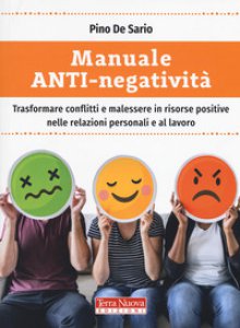 Copertina di 'Manuale anti-negativit. Trasformare conflitti e malessere in risorse positive nelle relazioni personali e al lavoro'