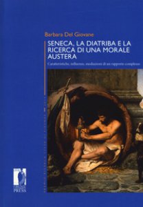 Copertina di 'Seneca, la diatriba e la ricerca di una morale austera. Caratteristiche, influenze, mediazioni di un rapporto complesso'