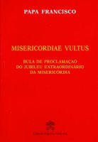 Misericordiae vultus. Bula de proclamacao do Jubileu extraordinario da misericordia - Francesco (Jorge Mario Bergoglio)