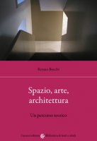 Spazio, arte, architettura. Un percorso teorico - Bocchi Renato