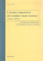 L'utopia eugenetica del welfare state svedese (1934-1975). Il programma socialdemocratico di sterilizzazione, aborto e castrazione - Dotti Luca