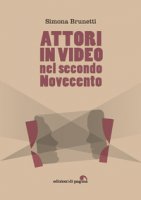 Attori in video nel secondo Novecento - Brunetti Simona