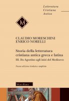 Storia della letteratura cristiana antica greca e latina. Vol. III - Claudio Moreschini, Enrico Norelli
