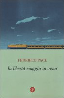 La libert viaggia in treno - Pace Federico