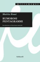 Rumorosi pentagrammi. Introduzione al futurismo musicale - Rossi Mattia