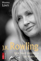 J. K. Rowling. Nel suo mondo di parole - Marina Lenti