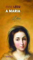 A Maria. Lettere - Anne Lécu