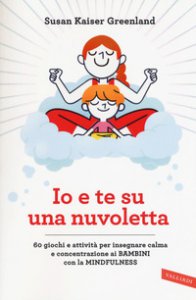 Copertina di 'Io e te su una nuvoletta. 60 giochi e attivit per insegnare calma e concentrazione ai bambini con la mindfulness'