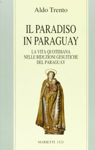 Copertina di 'Il paradiso in Paraguay. La vita quotidiana nelle Riduzioni gesuitiche del Paraguay'