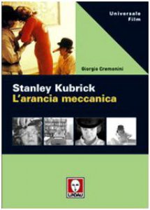 Copertina di 'Stanley Kubrick. L'arancia meccanica'