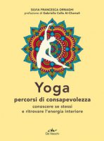 Yoga percorsi di consapevolezza. Conoscere se stessi e ritrovare l'energia interiore - Ornaghi Silvia Francesca