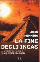 La fine degli Incas. La tragica distruzione di una civilt millenaria - Hemming John