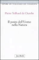 Il posto dell'uomo nella natura - Teilhard de Chardin Pierre