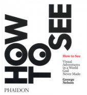 How to see. Visual adventures in a world god never made. Ediz. illustrata - Nelson George