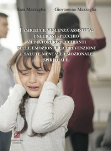 Copertina di 'Famiglia e violenza assistita: i neuroni specchio mediatori rispecchianti delle emozioni e la prevenzione e salute mentale emozionale spirituale'