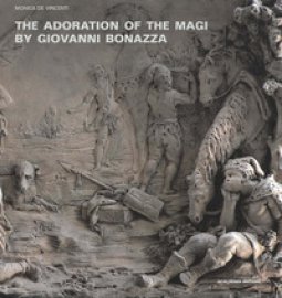 Copertina di 'The Adoration of the Magi by Giovanni Bonazza. The reliefs of the Chapel of the Rosary in Venice: Studies, models and d'aprs versions. Ediz. illustrata'