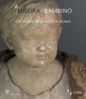 A misura di bambino. Crescere nell'antica Roma. Catalogo della mostra (Firenze, 23 novembre 2021-24 aprile 2022)