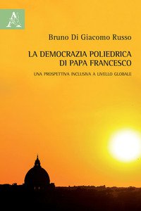 Copertina di 'La democrazia poliedrica di papa Francesco. Una prospettiva inclusiva a livello globale'