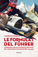 Le Formula 1 del Fuhrer. L'egemonia delle macchine e dei piloti del Terzo Reich nei Grand Prix 1934-1939 - Ravaglia Maurizio