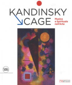 Copertina di 'Kandinsky, Cage. Musica e spirituale nell' arte. Ediz. a colori'