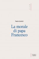 La Morale di papa Francesco - Paolo Carlotti