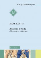 Anselmo d'Aosta. Fides quarens intellectum - Karl Barth