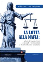 La lotta alla mafia: misure di prevenzione personali e patrimoniali e documentazione antimafia - Tolla Marco, Vinciguerra Luigi