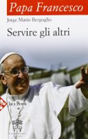 Servire gli altri - Francesco (Jorge Mario Bergoglio)