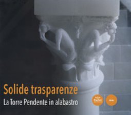 Copertina di 'Solide trasparenze. La Torre Pendente in alabastro'