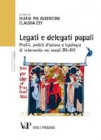 Legati e delegati papali. Profili, ambiti d'azione e tipologie di intervento nei secoli XII-XIII