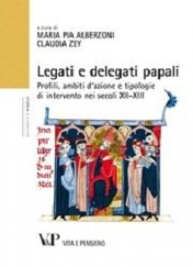 Copertina di 'Legati e delegati papali. Profili, ambiti d'azione e tipologie di intervento nei secoli XII-XIII'
