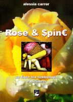 Rose e Spine. Un fiore tra simbologia e business. Con DVD - Carrer Alessia