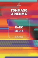 Dark media. Cultura visuale e nuovi media - Tommaso Ariemma