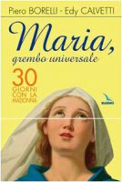 Maria, grembo universale. 30 giorni con la Madonna - Borelli Piero, Calvetti Edy