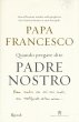 Quando pregate dite Padre nostro - Papa Francesco (Jorge Mario Bergoglio)