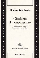 Ci salverà il monachesimo - Lucis Beniamino