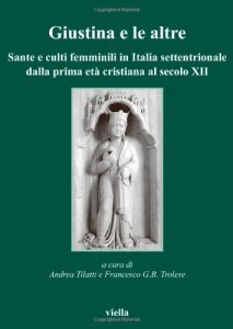 Copertina di 'Giustina e le altre. Sante e culti femminili in Italia settentrionale dalla prima et cristiana al secolo XII'