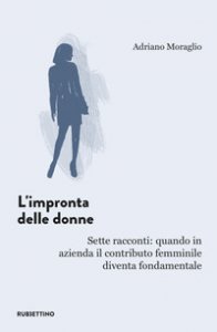 Copertina di 'L' impronta delle donne. Sette racconti: quando in azienda il contributo femminile diventa fondamentale'