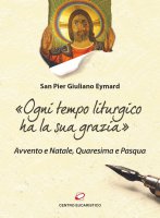 «Ogni tempo liturgico ha la sua grazia» - Pier Giuliano Eymard