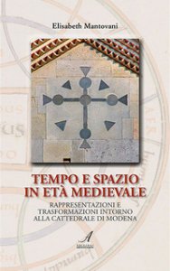 Copertina di 'Tempo e spazio in et medioevale. Rappresentazioni e trasformazioni intorno alla cattedrale di Modena'