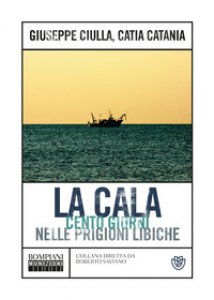 Copertina di 'La Cala. Cento giorni nelle prigioni libiche'
