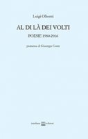 Al di l dei volti. Poesie 1980-2016 - Olivetti Luigi