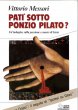 Pat sotto Ponzio Pilato? Un'indagine sulla passione e morte di Ges - Messori Vittorio