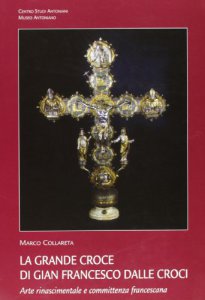 Copertina di 'La grande croce di Gian Francesco Dalle Croci. Arte rinascimentale e committenza francescana'