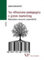 Tra riflessione pedagogica e green marketing. Educazione, consumi, sostenibilità - Sara Bornatici
