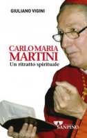 Carlo Maria Martini. Un ritratto spirituale - Giuliano Vigini