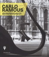 Carlo Ramous. Scultura architettura citt-Carlo Ramous. Sculpture architecture city. Catalogo della mostra (Milano, 12 luglio-17 settembre 2017). Ediz. bilingue