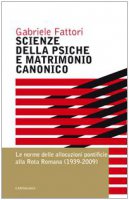 Scienze della psiche e matrimonio canonico. Le norme delle allocuzioni pontificie alla Rota Romana (1939-2009) - Fattori Gabriele