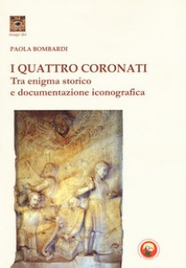 Copertina di 'I Quattro Coronati. Tra enigma storico e documentazione iconografica. Ediz. illustrata'