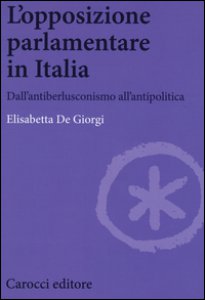 Copertina di 'L' opposizione parlamentare in Italia. Dall'antiberlusconisrno all'antipolitica'